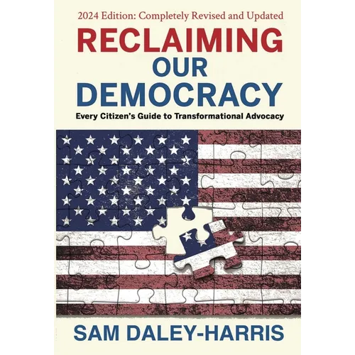 Reclaiming Our Democracy: Every Citizen's Guide to Transformational Advocacy, 2024 Edition