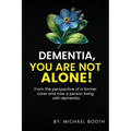 Dementia, You Are Not Alone!: From the perspective of a former carer and now a person living with dementia