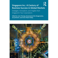 Singapore Inc.: A Century of Business Success in Global Markets: Strategies, Innovations, and Insights from Singapore's Top Corporations