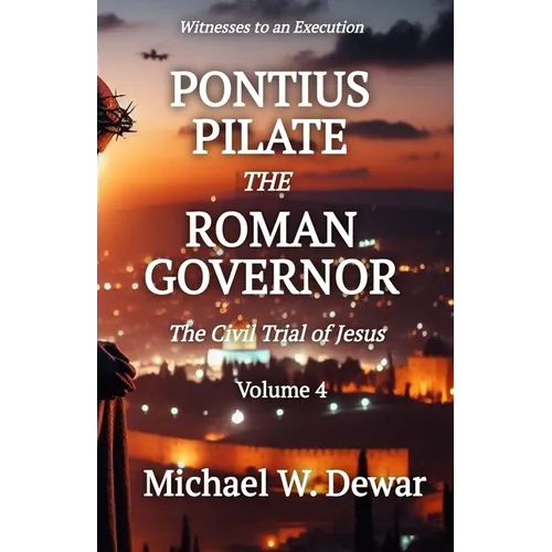 Pontius Pilate the Roman Governor: The Civil Trial of Jesus