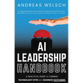 AI Leadership Handbook: A Practical Guide to Turning Technology Hype into Business Outcomes
