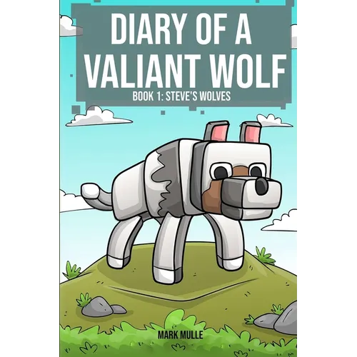 Diary of a Valiant Wolf Book 1: Steve's Wolves