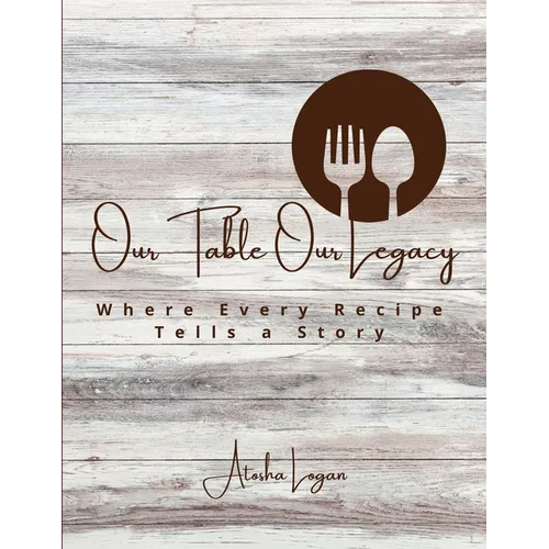 Our Table Our Legacy: Where Every Recipe Tells a Story