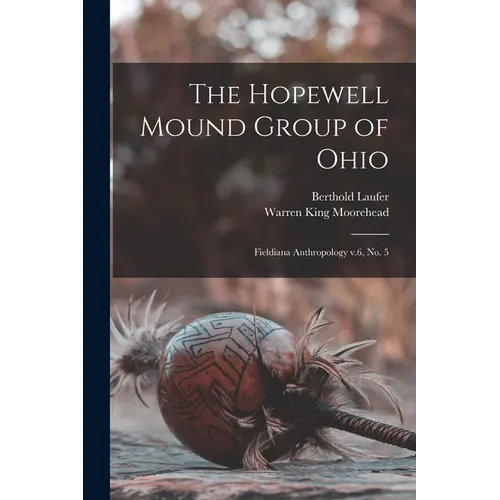 The Hopewell Mound Group of Ohio: Fieldiana Anthropology v.6, no. 5