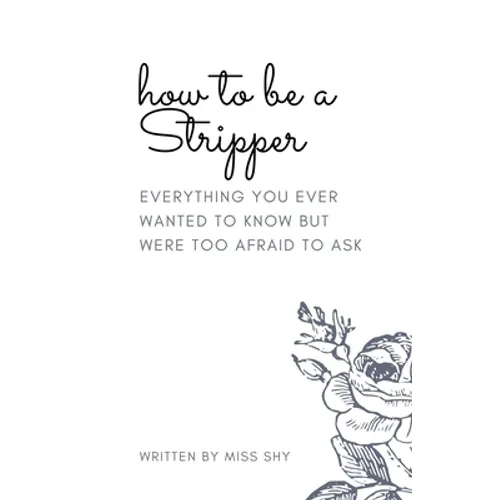 How To Be A Stripper: Everything You Ever Wanted To Know But Were Too Afraid To Ask