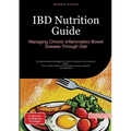 IBD Nutrition Guide: Managing Chronic Inflammatory Bowel Disease Through Diet: Evidence-based strategies for Crohn's disease and ulcerative colitis -