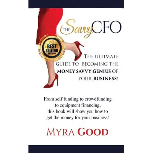 The Savvy CFO: : The Ultimate Guide To Becoming The Money Savvy Genius of Your Business!