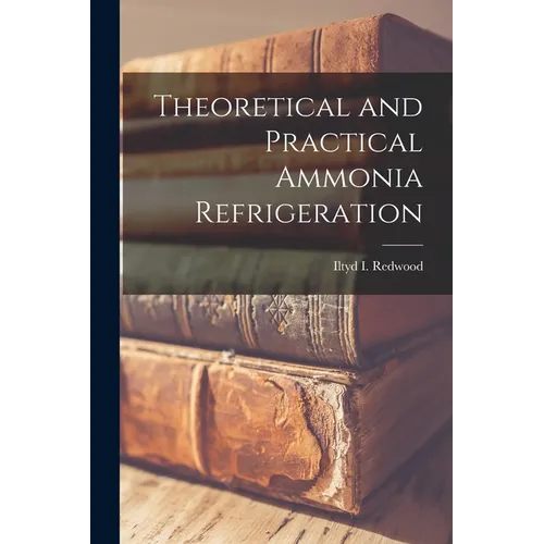 Theoretical and Practical Ammonia Refrigeration