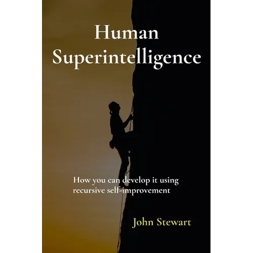 Human Superintelligence: How you can develop it using recursive self-improvement