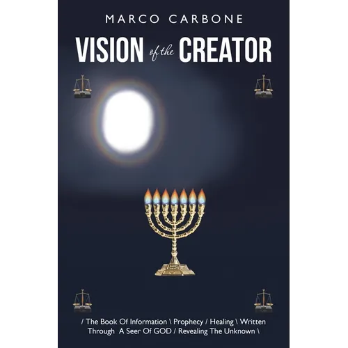 Vision of the Creator: / the Book of Information \ Prophecy / Healing \ Written Through a Seer of God / Revealing the Unknown \