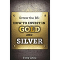Screw the BS: How to Invest in Gold and Silver
