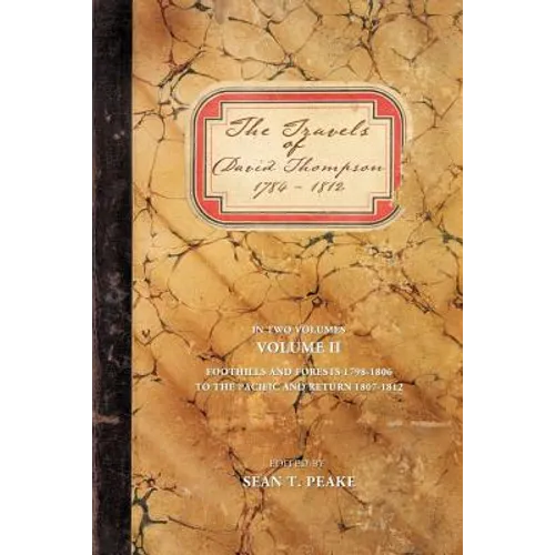 The Travels of David Thompson 1784-1812: Volume II Foothills and Forests 1798-1806, to the Pacific and Return 1807-1812