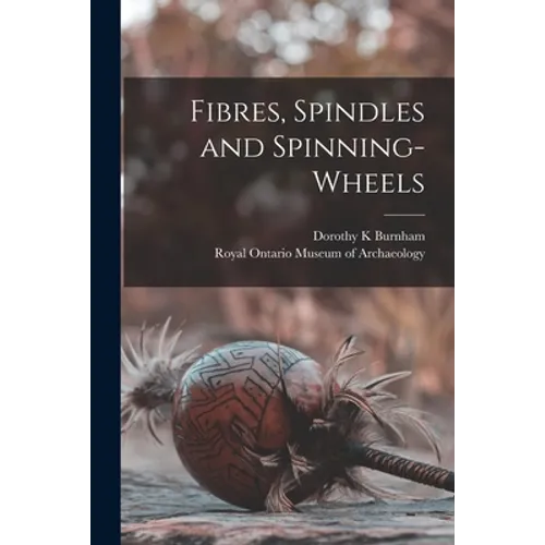Fibres, Spindles and Spinning-wheels