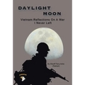 Daylight Moon: Vietnam: Reflections on a war I never left