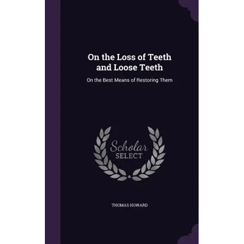 On the Loss of Teeth and Loose Teeth: On the Best Means of Restoring Them