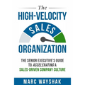 The High-Velocity Sales Organization: The Senior Executive's Guide to Accelerating a Sales-Driven Company Culture