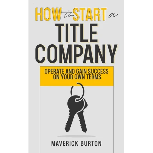 How to Start a Title Company: Operate and Gain Success on Your Own Terms
