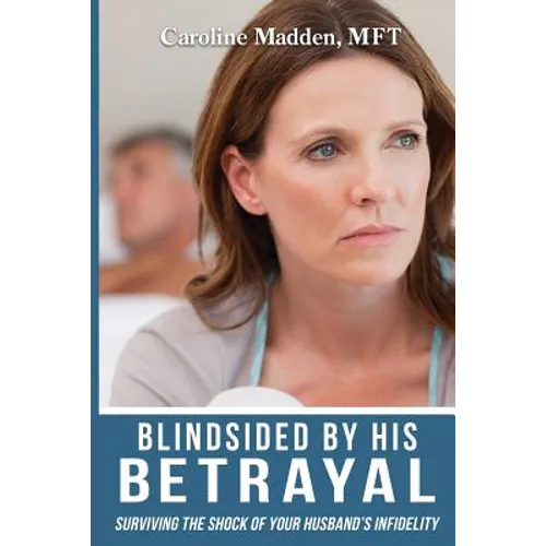 Blindsided By His Betrayal: Surviving the Shock of Your Husband's Infidelity