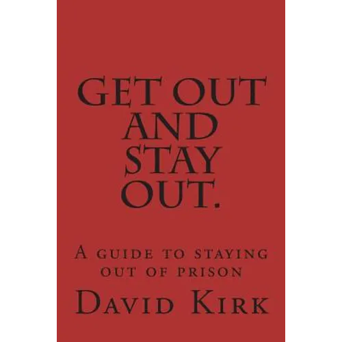 Get Out and Stay Out.: A Guide to Staying Out of Prison