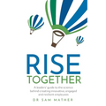 Rise Together: A Leaders' Guide to the Science Behind Creating Innovative, Engaged and Resilient Employees