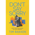 Don't Say Sorry: Make Great Decisions, Without Regrets