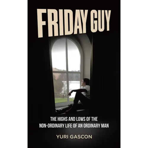 Friday Guy: The Highs and Lows of the Non-ordinary Life of an Ordinary Man