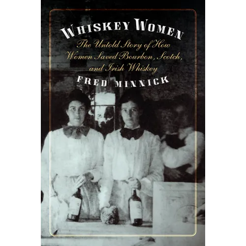 Whiskey Women: The Untold Story of How Women Saved Bourbon, Scotch, and Irish Whiskey