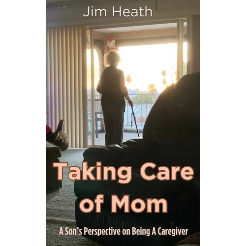 Taking Care of Mom: A Son's Perspective on Being A Caregiver