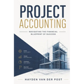 Project Accounting Navigating the Financial Blueprint of Success: A Comprehensive guide to Project Accounting for 2024