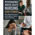 Psychiatric Mental Health Nursing Case Studies: Real-World Scenarios and Evidence-Based Clinical Practice