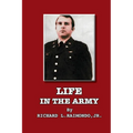 Life In The Army: By Richard L. Raimondo, Jr.