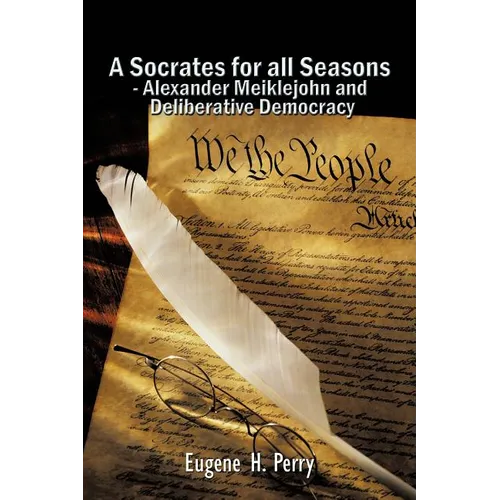 A Socrates for All Seasons - Alexander Meiklejohn and Deliberative Democracy