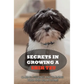 Secrets In Growing A Shih Tzu: Caring, Feeding And Training Your Shih Tzu At Home: What You Will Need To Train Your Shih Tzu