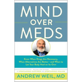 Mind Over Meds: Know When Drugs Are Necessary, When Alternatives Are Better-and When to Let Your Body Heal on Its Own