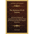 The Mysteries Of All Nations: Rise And Progress Of Superstition, Laws Against Trials Of Witches, Ancient And Modern Delusions