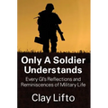 Only a Soldier Understands: Every GI's Reflections and Reminiscences of Military Life