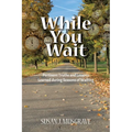 While You Wait: Pertinent Truths and Lessons Learned during Seasons of Waiting