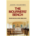 The Mourners' Bench: How God Saved An Illiterate Sinner Like Me