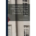 History of the Epidemic Yellow Fever, at New Orleans, La., in 1853