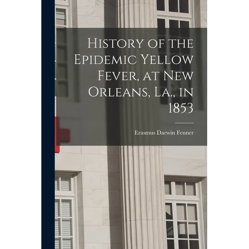 History of the Epidemic Yellow Fever, at New Orleans, La., in 1853