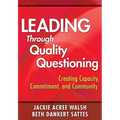 Leading Through Quality Questioning: Creating Capacity, Commitment, and Community