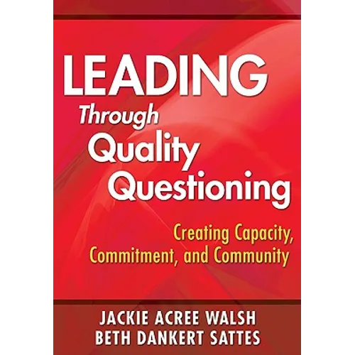Leading Through Quality Questioning: Creating Capacity, Commitment, and Community