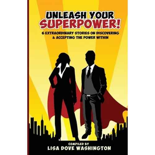 Unleash Your SuperPower!: 6 Extraordinary Stories on Discovering and Accepting the Power