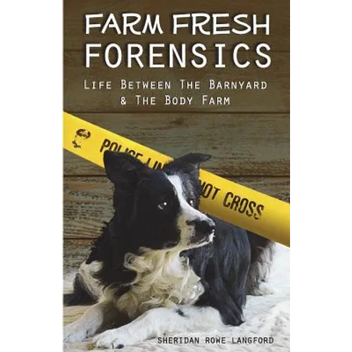 Farm Fresh Forensics: Life Between The Barnyard & The Body Farm