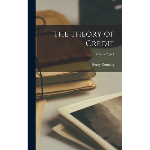 The Theory of Credit; Volume 2, pt.1