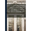 The Farmer's Vegetable, Fruit and Flower Garden [microform]