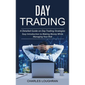 Day Trading: A Detailed Guide on Day Trading Strategies (Easy Introduction to Making Money While Managing Your Risk)