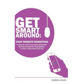 Get Smart Around Your Website Marketing: 7 Essential steps to understand before getting or updating your website
