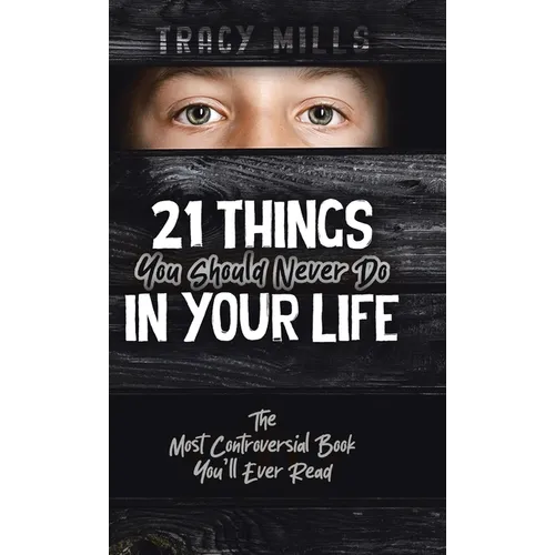 21 Things You Should Never Do in Your Life: The Most Controversial Book You'll Ever Read