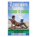 7 Easy Ways to Make 1000 - 10000 a Month: Easy Step-By-Step Ways for Anybody to Start Making Money Online